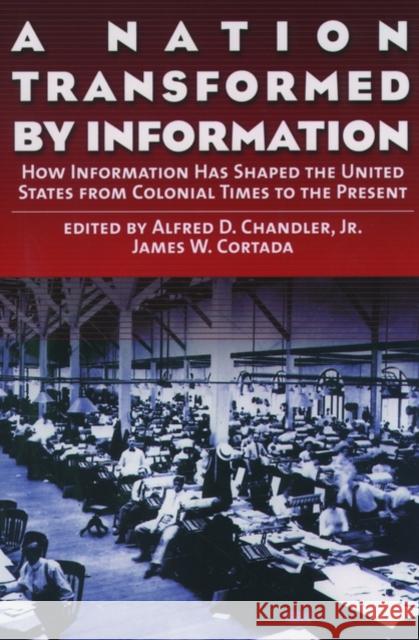 A Nation Transformed by Information: How Information Has Shaped the United States from Colonial Times to the Present Chandler, Alfred D. 9780195128147 Oxford University Press, USA