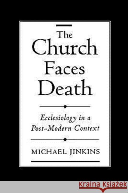 The Church Faces Death: Ecclesiology in a Post-Modern Context Jinkins, Michael 9780195128406 Oxford University Press, USA