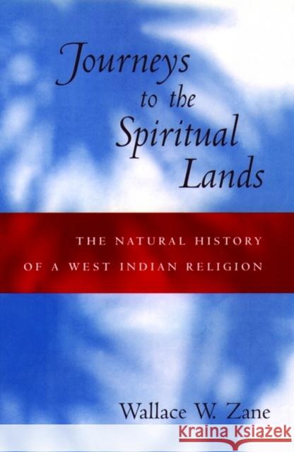 Journeys to the Spiritual Lands: The Natural History of a West Indian Religion Zane, Wallace W. 9780195128451 Oxford University Press