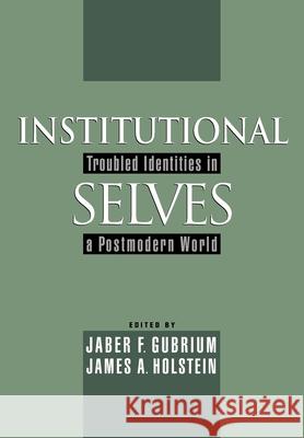 Institutional Selves: Troubled Identities in a Postmodern World Jaber F. Gubrium Jaber F. Gubrium James A. Holstein 9780195129281 Oxford University Press, USA