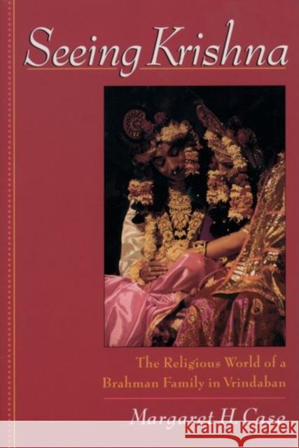 Seeing Krishna: The Religious World of a Brahman Family in Vrindaban Case, Margaret H. 9780195130102 Oxford University Press, USA