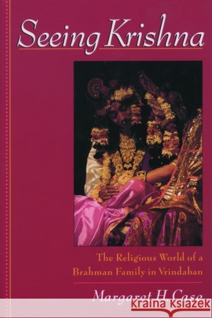 Seeing Krishna: The Religious World of a Brahman Family in Vrindaban Case, Margaret H. 9780195130119 Oxford University Press