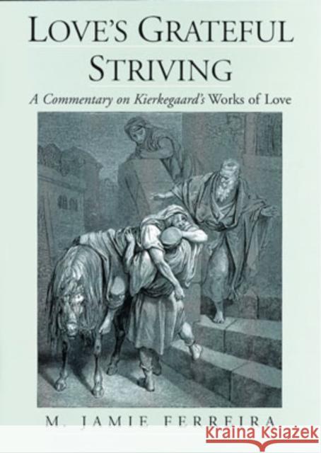 Love's Grateful Striving: A Commentary on Kierkegaard's Works of Love Ferreira, M. Jamie 9780195130256 Oxford University Press