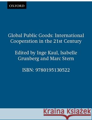 Global Public Goods: International Cooperation in the 21st Century Inge Kaul Marc Stern Isabelle Grunberg 9780195130522 Oxford University Press