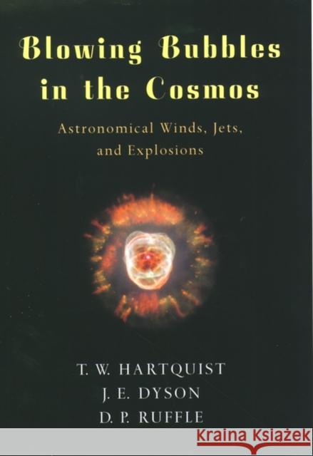 Blowing Bubbles in the Cosmos: Astronomical Winds, Jets, and Explosions Hartquist, T. W. 9780195130546 Oxford University Press