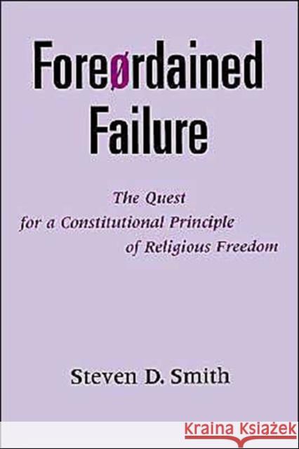 Foreordained Failure: The Quest for a Constitutional Principle of Religious Freedom Smith, Steven D. 9780195132489 Oxford University Press