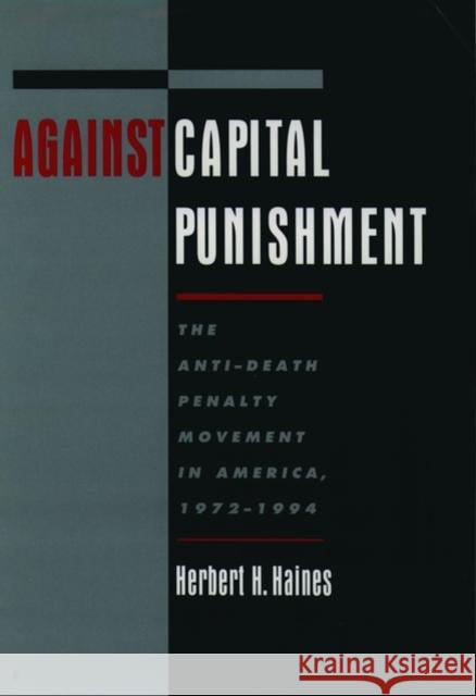 Against Capital Punishment: The Anti-Death Penalty Movement in America, 1972-1994 Haines, Herbert H. 9780195132496 Oxford University Press