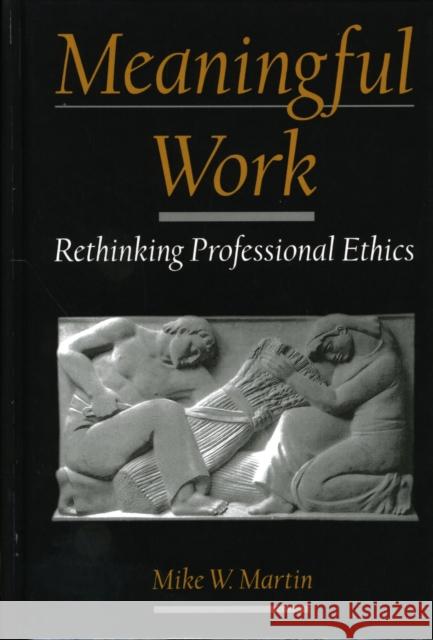 Meaningful Work: Rethinking Professional Ethics Martin, Mike W. 9780195133257 Oxford University Press