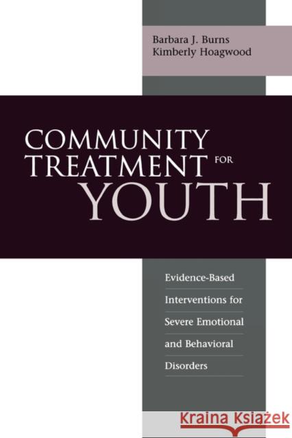 Community Treatment for Youth: Evidence-Based Interventions for Severe Emotional and Behavioral Disorders Burns, Barbara J. 9780195134575 Oxford University Press