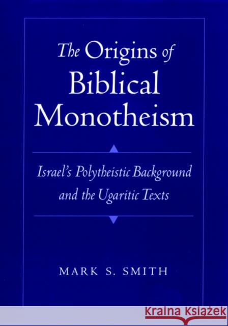 The Origins of Biblical Monotheism: Israel's Polytheistic Background and the Ugaritic Texts Smith, Mark S. 9780195134803 Oxford University Press