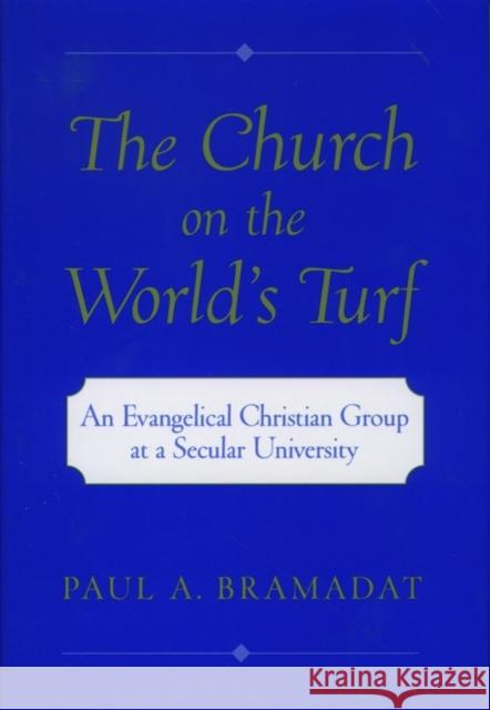 The Church on the World's Turf: An Evangelical Christian Group at a Secular University Bramadat, Paul A. 9780195134995 Oxford University Press, USA