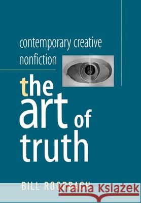 Contemporary Creative Nonfiction: The Art of Truth Bill Roorbach 9780195135565 Oxford University Press