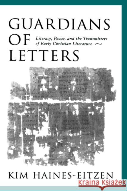 Guardians of Letters: Literacy, Power, and the Transmitters of Early Christian Literature Haines-Eitzen, Kim 9780195135640 Oxford University Press