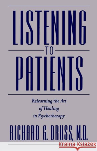Listening to Patients: Relearning the Art of Healing in Psychotherapy Druss, Richard G. 9780195135930 Oxford University Press