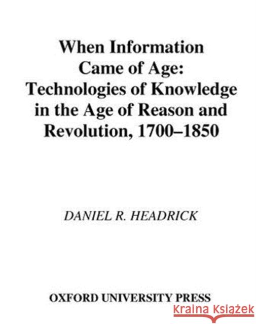 When Information Came of Age: Technologies of Knowledge in the Age of Reason and Revolution, 1700-1850 Headrick, Daniel R. 9780195135978 Oxford University Press