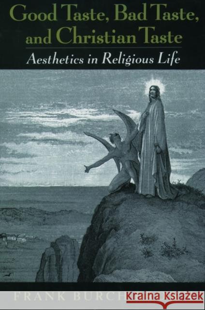 Good Taste, Bad Taste, and Christian Taste: Aesthetics in Religious Life Brown, Frank Burch 9780195136111 Oxford University Press