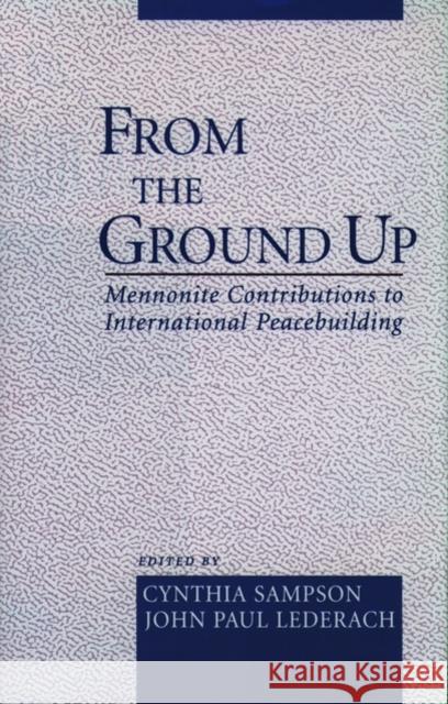 From the Ground Up: Mennonite Contributions to International Peacekeeping Sampson, Cynthia 9780195136425 Oxford University Press