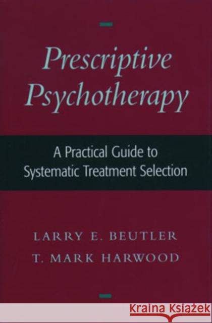 Prescriptive Psychotherapy: A Practical Guide to Systematic Treatment Selection Beutler, Larry E. 9780195136692 Oxford University Press, USA