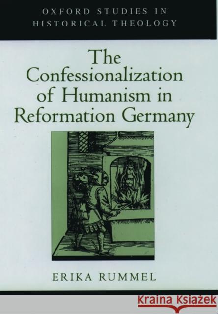 The Confessionalization of Humanism in Reformation Germany Erika Rummel 9780195137125 Oxford University Press