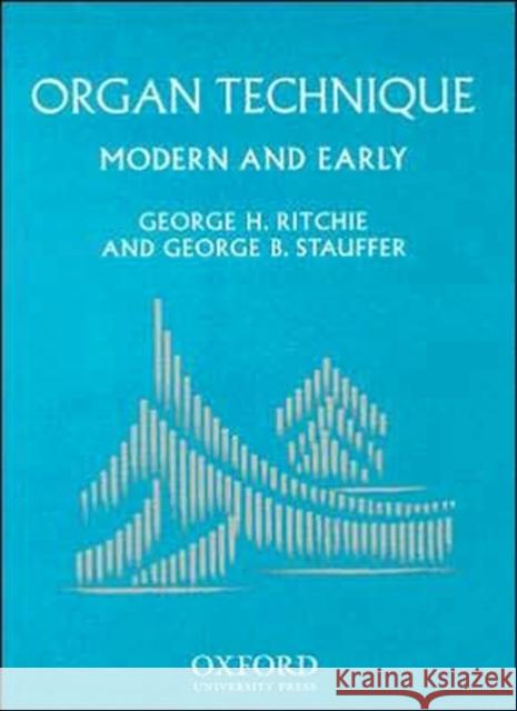 Organ Technique: Modern and Early George Ritchie George B. Stauffer 9780195137453 Oxford University Press