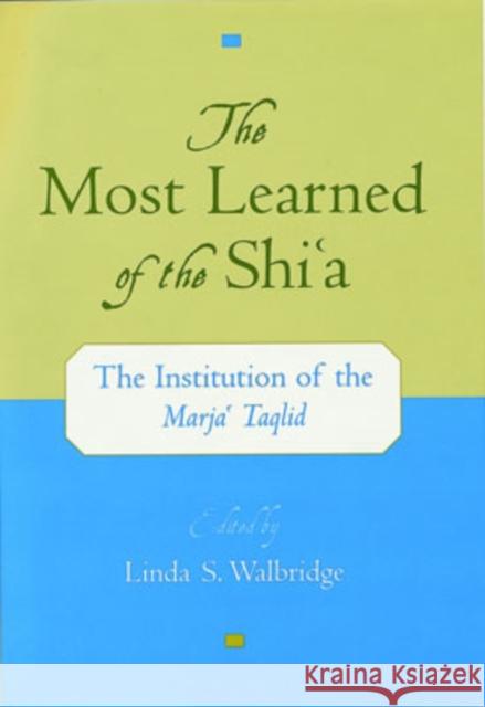 The Most Learned of the Shi`a: The Institution of the Marja` Taqlid Walbridge, Linda S. 9780195137996 Oxford University Press