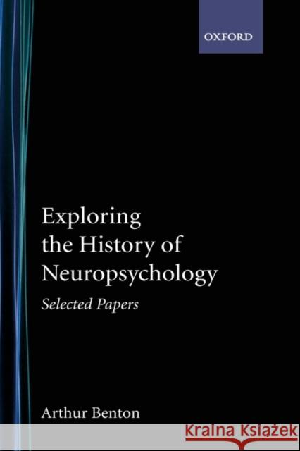 Exploring the History of Neuropsychology: Selected Papers Benton, Arthur 9780195138085 Oxford University Press