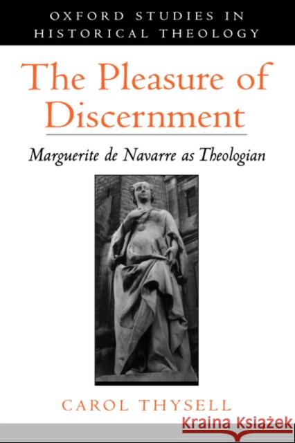 The Pleasure of Discernment: Marguerite de Navarre as Theologian Thysell, Carol 9780195138450 Oxford University Press