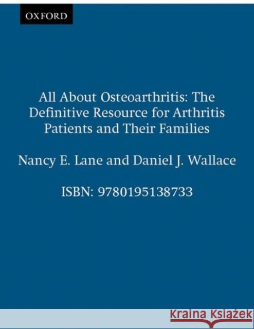 All about Osteoarthritis: The Definitive Resource for Arthritis Patients and Their Families Lane, Nancy E. 9780195138733 Oxford University Press