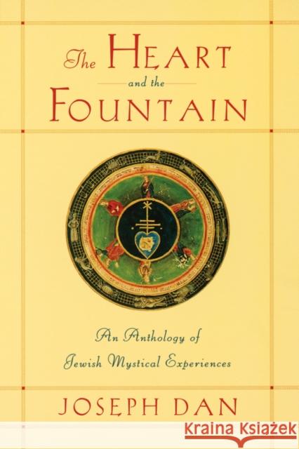 The Heart and the Fountain: An Anthology of Jewish Mystical Experiences Dan, Joseph 9780195139792 Oxford University Press
