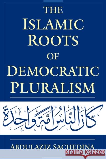 The Islamic Roots of Democratic Pluralism Abdulaziz Sachedina Joseph Montville 9780195139914 Oxford University Press