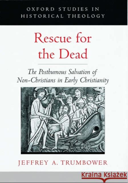 Rescue for the Dead: The Posthumous Salvation of Non-Christians in Early Christianity Trumbower, Jeffrey A. 9780195140996 Oxford University Press