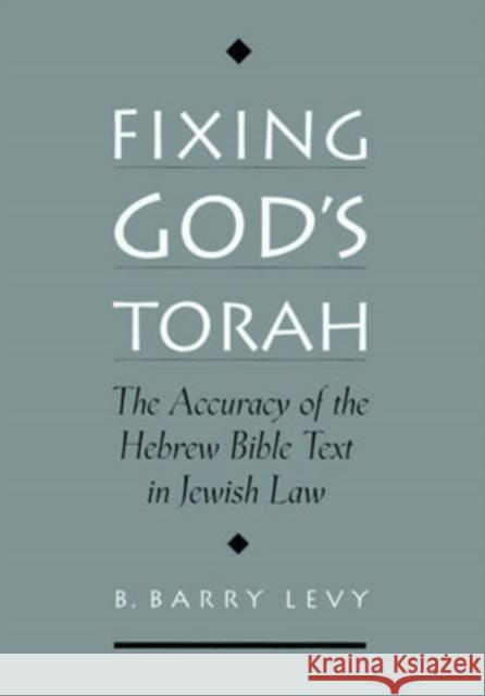 Fixing God's Torah: The Accuracy of the Hebrew Bible Text in Jewish Law Levy, B. Barry 9780195141139 Oxford University Press