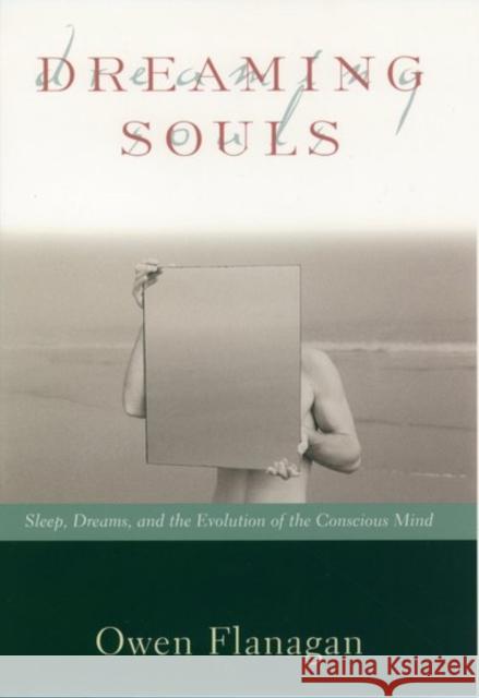 Dreaming Souls: Sleep, Dreams and the Evolution of the Conscious Mind Flanagan, Owen 9780195142358 Oxford University Press