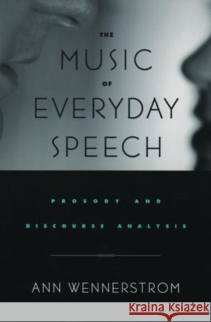 The Music of Everyday Speech: Prosody and Discourse Analysis Wennerstrom, Ann 9780195143225 Oxford University Press, USA