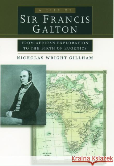 A Life of Sir Francis Galton: From African Exploration to the Birth of Eugenics Gillham, Nicholas Wright 9780195143652 Oxford University Press
