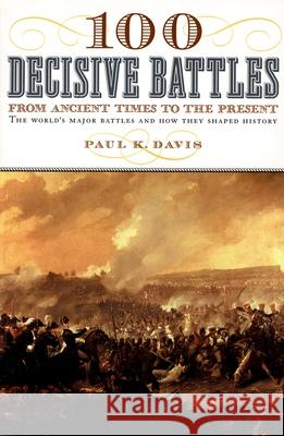 100 Decisive Battles: From Ancient Times to the Present Paul K. Davis 9780195143669 Oxford University Press
