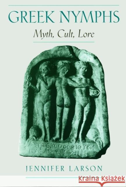Greek Nymphs: Myth, Cult, Lore Larson, Jennifer 9780195144659 Oxford University Press