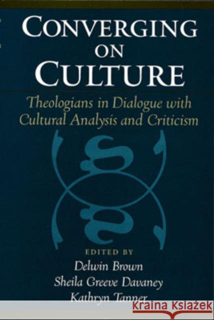 Converging on Culture: Theologians in Dialogue with Cultural Analysis & Criticism Brown, Delwin 9780195144666 Oxford University Press