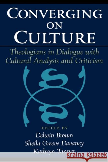 Converging on Culture: Theologians in Dialogue with Cultural Analysis and Criticism Brown, Delwin 9780195144673 Oxford University Press
