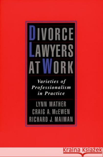 Divorce Lawyers at Work: Varieties of Professionalism in Practice Mather, Lynn 9780195145151 Oxford University Press, USA