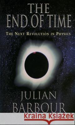 The End of Time: The Next Revolution in Physics Julian B. Barbour 9780195145922 Oxford University Press