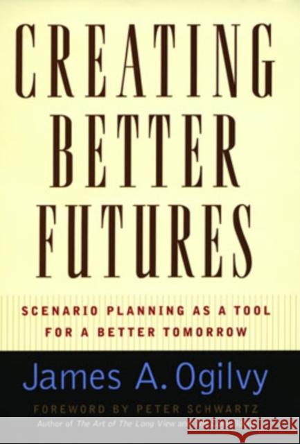 Creating Better Futures: Scenario Planning as a Tool for a Better Tomorrow Ogilvy, James a. 9780195146110 Oxford University Press