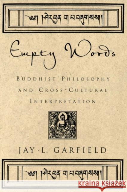 Empty Words: Buddhist Philosophy and Cross-Cultural Interpretation Garfield, Jay L. 9780195146721 Oxford University Press