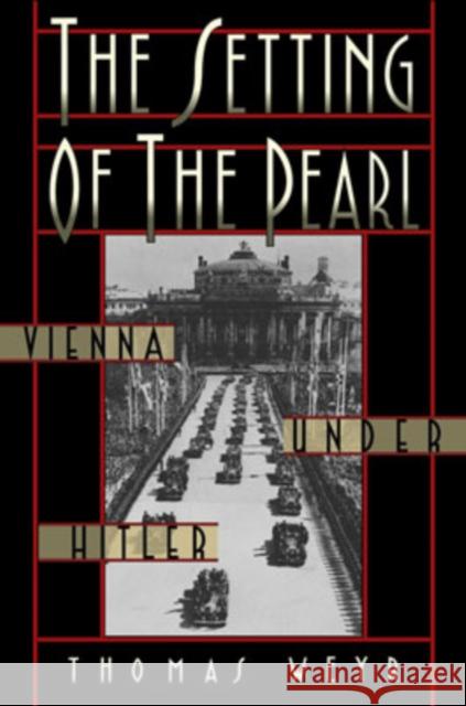 The Setting of the Pearl: Vienna Under Hitler Weyr, Thomas 9780195146790 Oxford University Press
