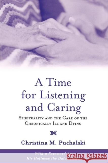 A Time for Listening and Caring: Spirituality and the Care of the Chronically Ill and Dying Puchalski, Christina M. 9780195146820 Oxford University Press