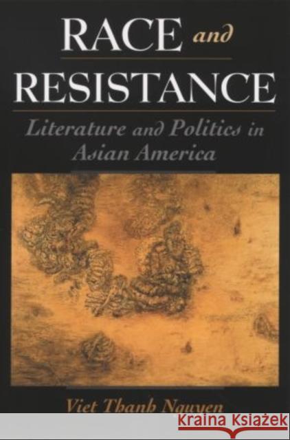 Race and Resistance: Literature and Politics in Asian America Nguyen, Viet Thanh 9780195146998 Oxford University Press, USA