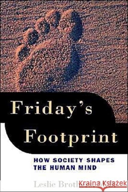 Friday's Footprint: How Society Shapes the Human Mind Brothers, Leslie 9780195147049 Oxford University Press