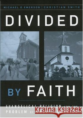 Divided by Faith: Evangelical Religion and the Problem of Race in America Michael O. Emerson Christian Smith 9780195147070 Oxford University Press