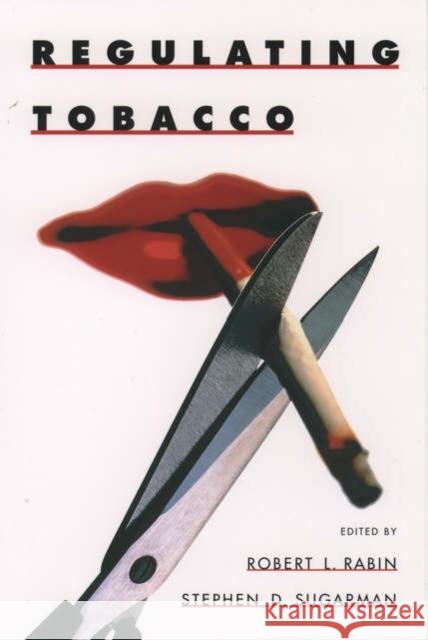 Regulating Tobacco Robert L. Rabin Stephen D. Sugarman 9780195147568 Oxford University Press