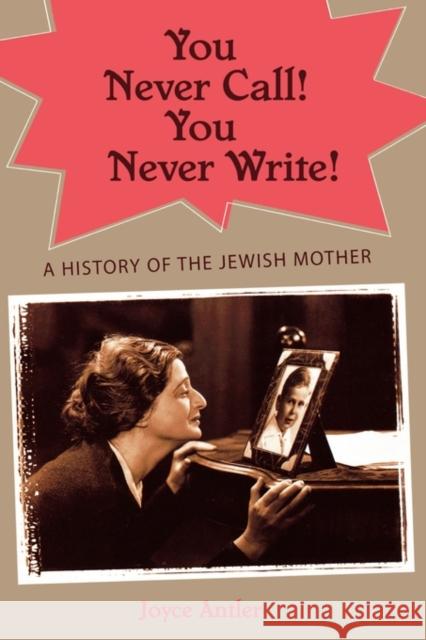 You Never Call! You Never Write!: A History of the Jewish Mother Antler, Joyce 9780195147872 Oxford University Press, USA